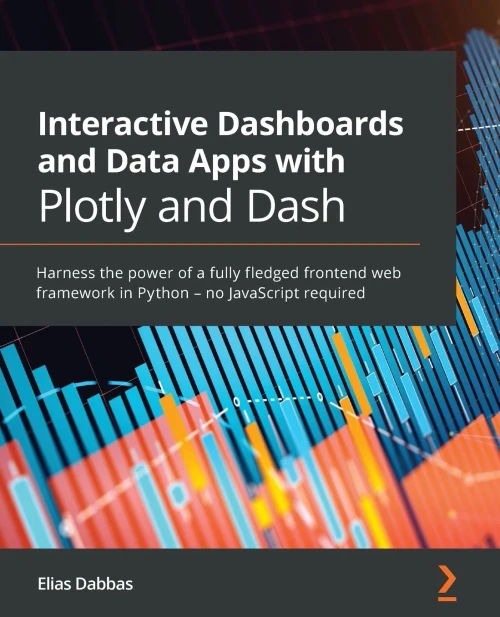 Interactive Dashboards And Data Apps With Plotly And Dash: Harness The Power Of A Fully Fledged Frontend Web Framework In Python Â?? No Javascript Required - 9781800568914
