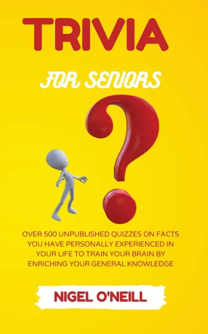 Trivia For Seniors: Over 500 Unpublished Quizzes On Facts You Have Personally Experienced In Your Life To Train Your Brain By Enriching Your General Knowledge - 9781914045745