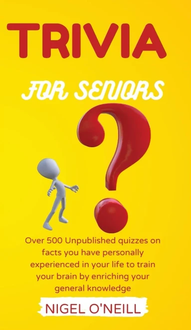 Trivia For Seniors: Over 500 Unpublished Quizzes On Facts You Have Personally Experienced In Your Life To Train Your Brain By Enriching Your General Knowledge - 9781914045752