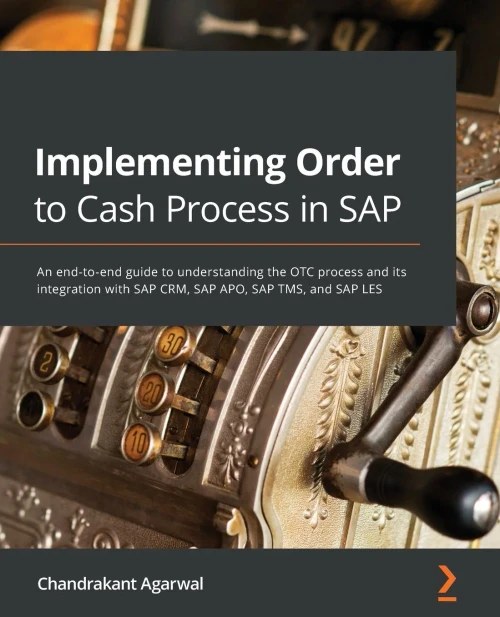 Implementing Order To Cash Process In Sap: An End-To-End Guide To Understanding The Otc Process And Its Integration With Sap Crm, Sap Apo, Sap Tms, And Sap Les - 9781801076104