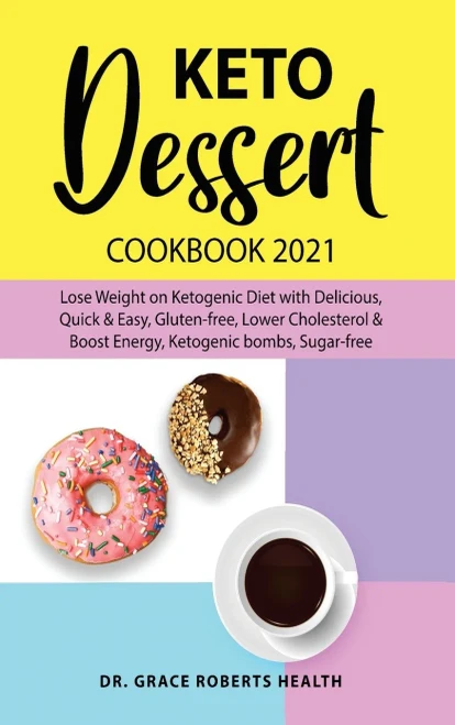 Keto Dessert Cookbook 2021: Lose Weight On Ketogenic Diet With Delicious, Quick & Easy, Gluten-Free, Lower Cholesterol & Boost Energy, Ketogenic Bombs, Sugar-Free - 9781801868082
