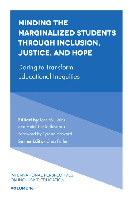 Minding The Marginalized Students Through Inclusion, Justice, And Hope: Daring To Transform Educational Inequities (International Perspectives On Inclusive Education) - 9781839827952