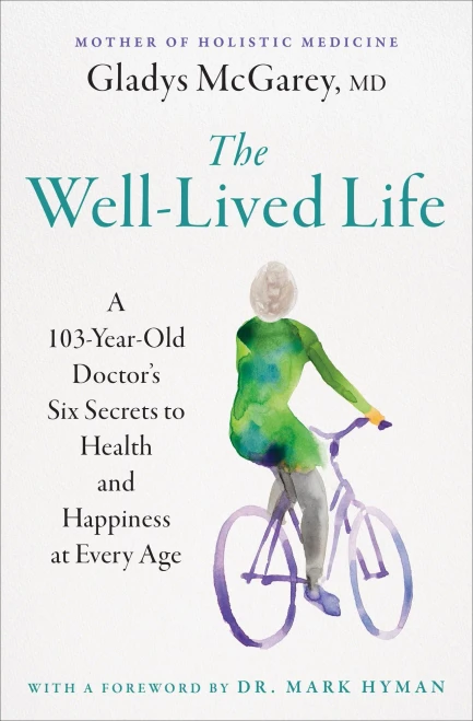 The Well-Lived Life : A 103-Year-Old Doctor's Six Secrets to Health and Happiness at Every Age