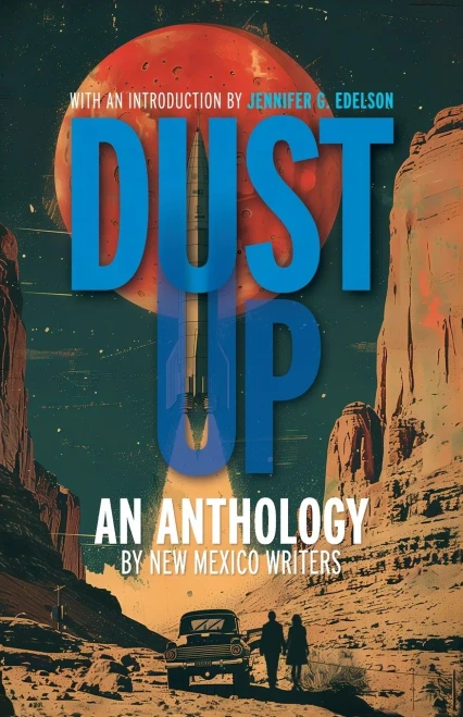 Dust Up : An Anthology by New Mexico Writers: An Anthology by New Mexico Writers: An Anothology by New Mexico Writers