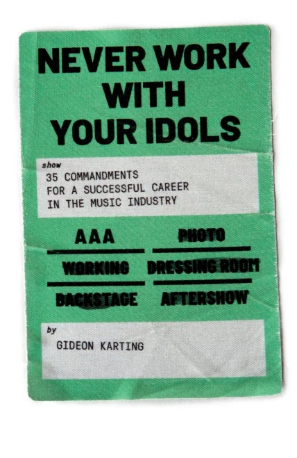 Never Work With Your Idols : 35 Commandments for a Successful Career in the Music Industry