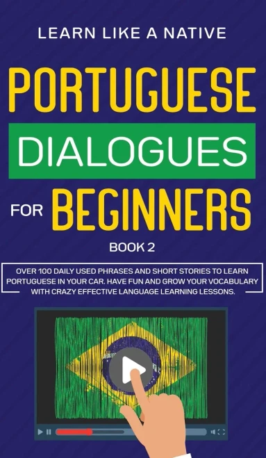 Portuguese Dialogues For Beginners Book 2: Over 100 Daily Used Phrases & Short Stories To Learn Portuguese In Your Car. Have Fun And Grow Your ... Lessons (Brazilian Portuguese For Adults) - 9781802090468