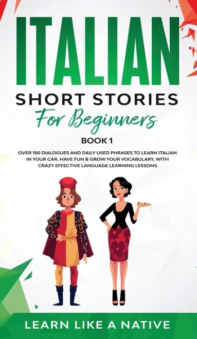 Italian Short Stories For Beginners Book 1: Over 100 Dialogues And Daily Used Phrases To Learn Italian In Your Car. Have Fun & Grow Your Vocabulary, ... Learning Lessons (Italian For Adults) - 9781802090352