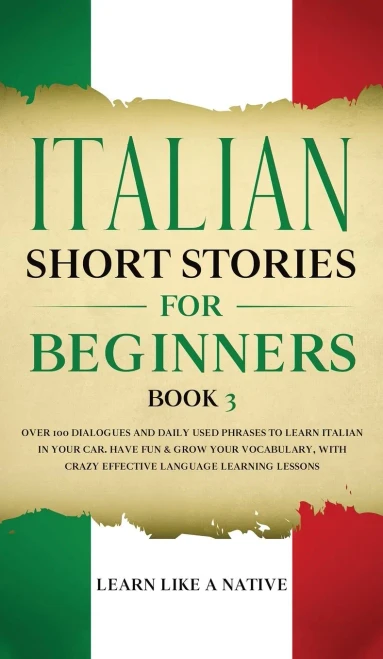 Italian Short Stories For Beginners Book 3: Over 100 Dialogues And Daily Used Phrases To Learn Italian In Your Car. Have Fun & Grow Your Vocabulary, ... Learning Lessons (Italian For Adults) - 9781802090376