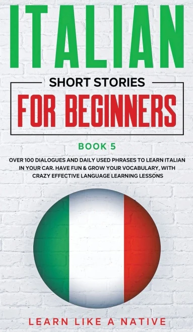 Italian Short Stories For Beginners Book 5: Over 100 Dialogues And Daily Used Phrases To Learn Italian In Your Car. Have Fun & Grow Your Vocabulary, ... Learning Lessons (Italian For Adults) - 9781802090390