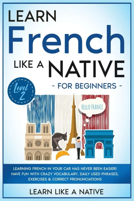 Learn French Like A Native For Beginners - Level 2: Learning French In Your Car Has Never Been Easier! Have Fun With Crazy Vocabulary, Daily Used ... Pronunciations (French Language Lessons) - 9781802090543