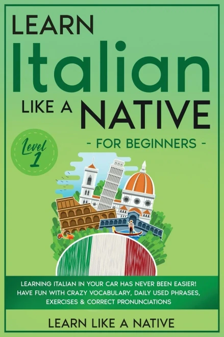 Learn Italian Like A Native For Beginners - Level 1: Learning Italian In Your Car Has Never Been Easier! Have Fun With Crazy Vocabulary, Daily Used ... Pronunciations (Italian Language Lessons) - 9781802090567