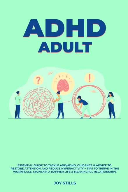 Adhd Adult - Essential Guide To Tackle Add/Adhd, Guidance & Advice To Restore Attention And Reduce Hyperactivity + Tips To Thrive In The Workplace, Maintain A Happier Life & Meaningful Relations - 9781800498938