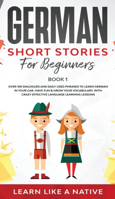 German Short Stories For Beginners Book 1: Over 100 Dialogues And Daily Used Phrases To Learn German In Your Car. Have Fun & Grow Your Vocabulary, ... Language Learning Lessons (German For Adults) - 9781802090406