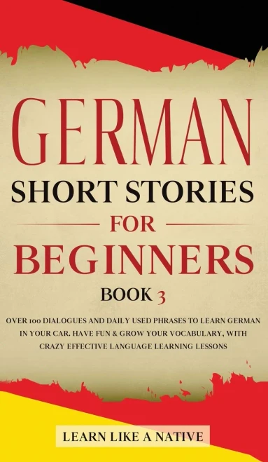 German Short Stories For Beginners Book 3: Over 100 Dialogues And Daily Used Phrases To Learn German In Your Car. Have Fun & Grow Your Vocabulary, ... Language Learning Lessons (German For Adults) - 9781802090420