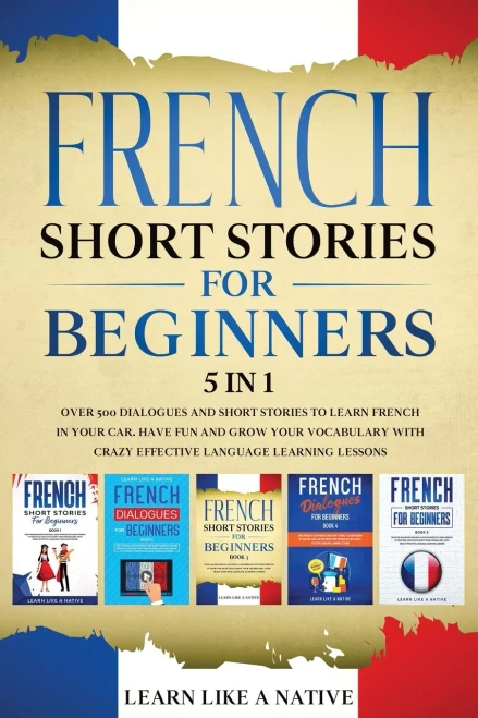 French Short Stories For Beginners 5 In 1: Over 500 Dialogues And Daily Used Phrases To Learn French In Your Car. Have Fun & Grow Your Vocabulary, ... Language Learning Lessons (French For Adults) - 9781913907112