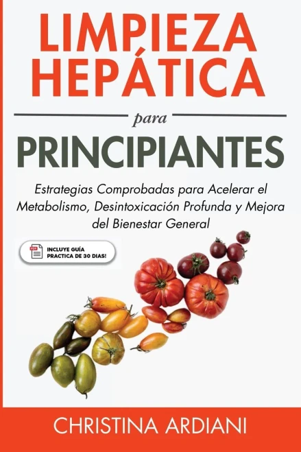 Limpieza Hepática para Principiantes : Estrategias Comprobadas para Acelerar el Metabolismo, Desintoxicación Profunda y Mejora del Bienestar General