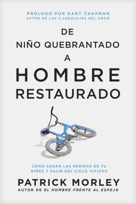 de Niño Quebrantado a Hombre Restaurado : Cómo Sanar Las Heridas de Tu Niñez Y Salir del Ciclo Vicioso