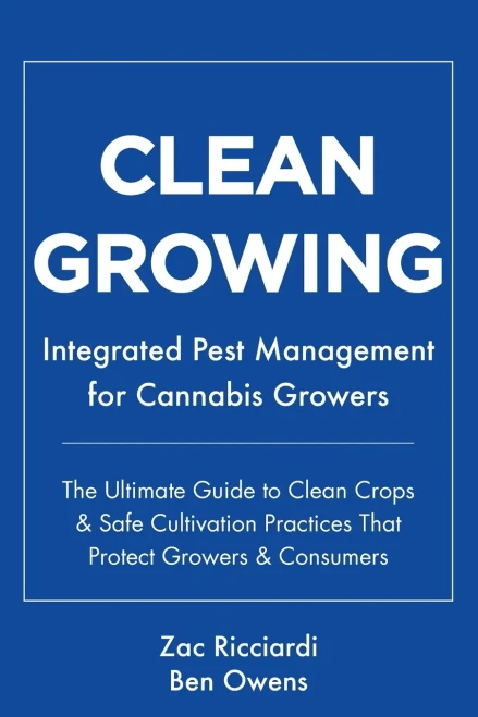 Clean Growing : Integrated Pest Management for Cannabis Growers: The Ultimate Guide to Clean Crops & Safe Cultivation Practices That Protect Growers & Consumers