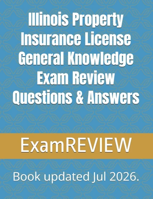 ILLINOIS PROPERTY INSURANCE LICENSE GENERAL KNOWLEDGE EXAM REVIEW QUESTIONS & ANSWERS.