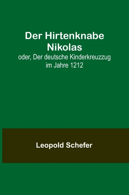 Der Hirtenknabe Nikolas; oder, Der deutsche Kinderkreuzzug im Jahre 1212