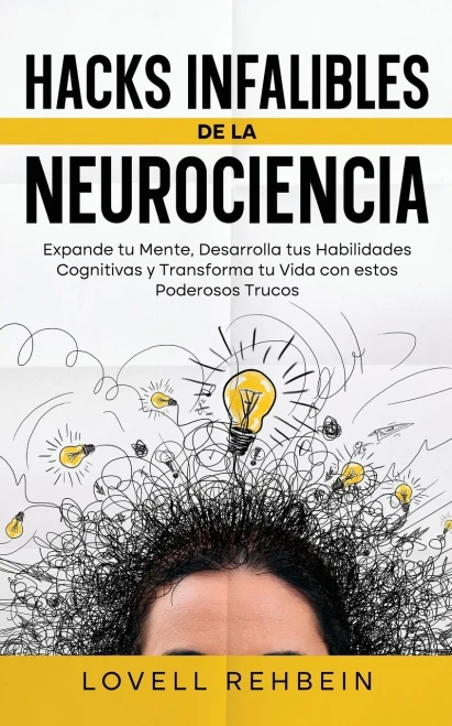 Hacks Infalibles de la Neurociencia : Expande tu Mente, Desarrolla tus Habilidades Cognitivas y Transforma tu Vida con estos Poderosos Trucos
