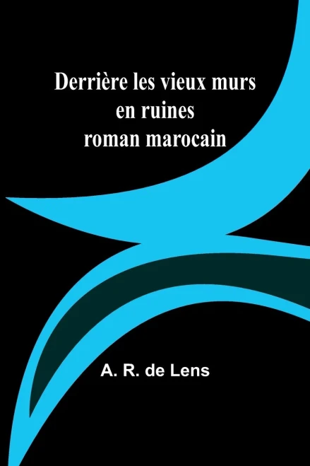 Derrière les vieux murs en ruines : roman marocain