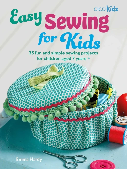 Easy Sewing for Kids : 35 fun and simple sewing projects for children aged 7 years +