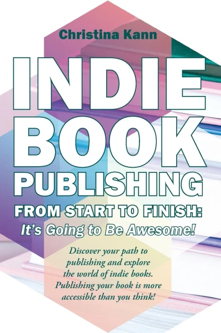 Indie Book Publishing from Start to Finish : It's Going to Be Awesome!