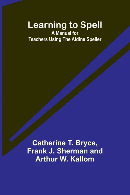 Learning to Spell : A Manual for Teachers Using the Aldine Speller