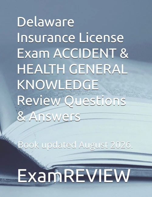Delaware Insurance License Exam ACCIDENT & HEALTH GENERAL KNOWLEDGE Review Questions & Answers