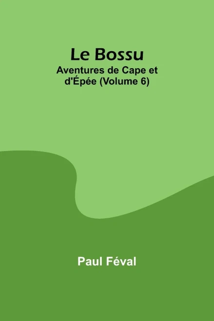 Le Bossu : Aventures de Cape et d'Épée (Volume 6)