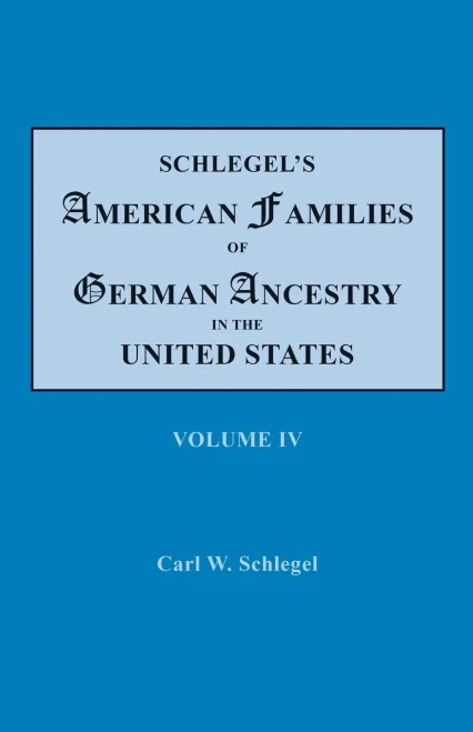 Schlegel's American Families of German Ancestry in the United States. In Four Volumes. Volume IV