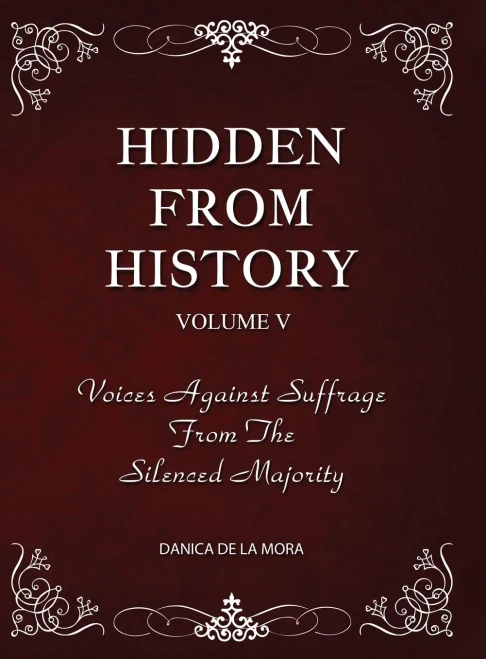 Hidden From History, Volume 5 : Voices Against Suffrage from the Silenced Majority