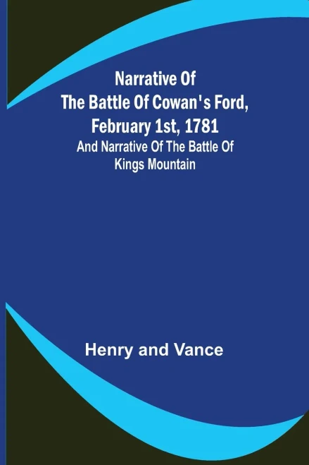 Narrative of the Battle of Cowan's Ford, February 1st, 1781 ; and Narrative of the Battle of Kings Mountain