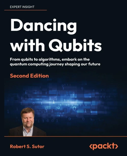 Dancing with Qubits - Second Edition : From Qubits to Algorithms, Embark on the Quantum Computing Journey Shaping Our Future