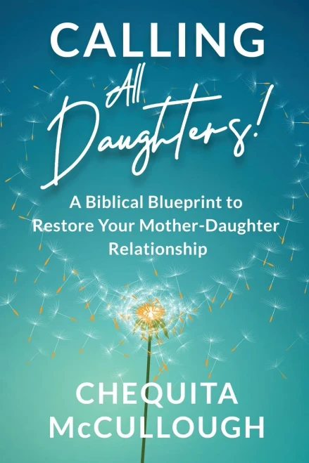 Calling All Daughters! : A Biblical Blueprint to Restore Your Mother-Daughter Relationship