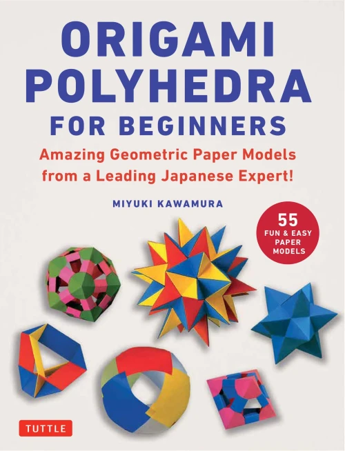 Origami Polyhedra for Beginners : Amazing Geometric Paper Models from a Leading Japanese Expert!