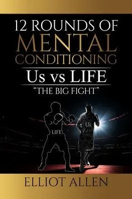 Twelve Rounds Of Mental Conditioning : Us Vs Life "The Big Fight"