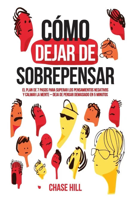 Cómo dejar de sobrepensar : El plan de 7 pasos para superar los pensamientos negativos y calmar la mente - deja de pensar demasiado en 5 minutos