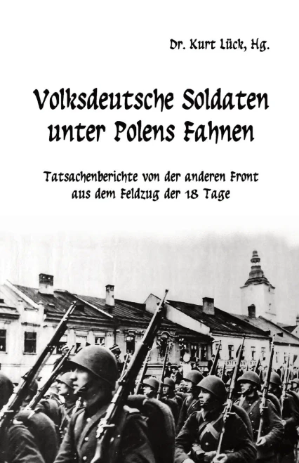Volksdeutsche Soldaten unter Polens Fahnen : Tatsachenberichte von der anderen Front aus dem Feldzug der 18 Tage