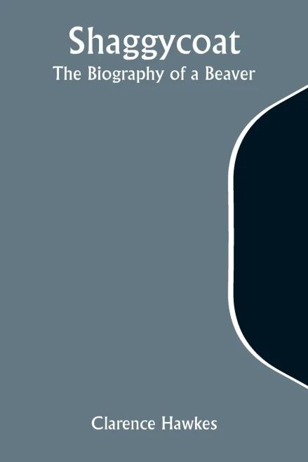 Shaggycoat : The Biography of a Beaver