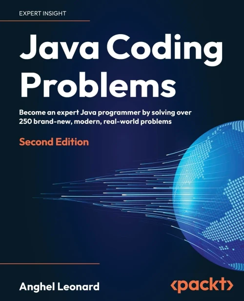 Java Coding Problems : Become an Expert Java Programmer by Solving Modern Real-World Problems