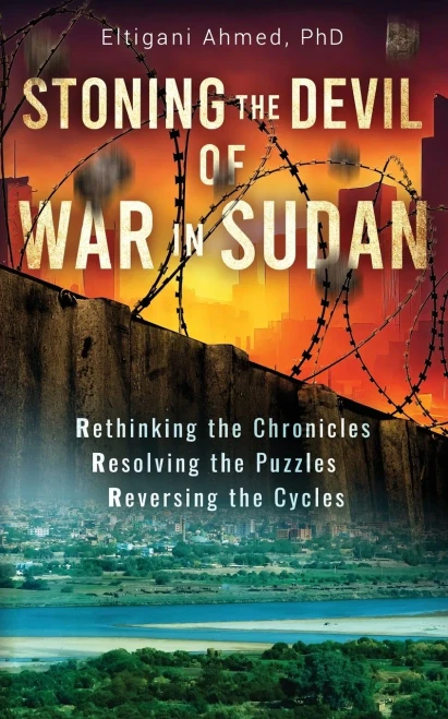 Stoning the Devil of War in Sudan : Rethinking the Chronicles, Resolving the Puzzles, and Reversing the Cycles
