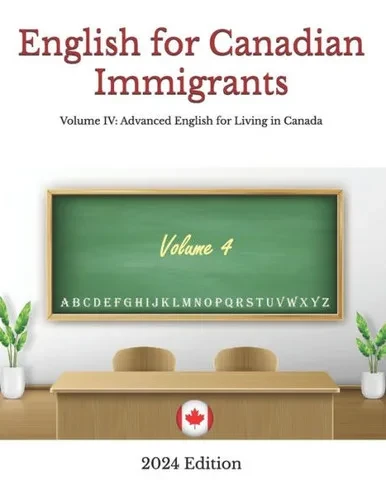 English for Canadian Immigrants : Volume IV: Advanced English for Living in Canada