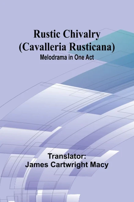 Rustic Chivalry (Cavalleria Rusticana) : Melodrama in One Act