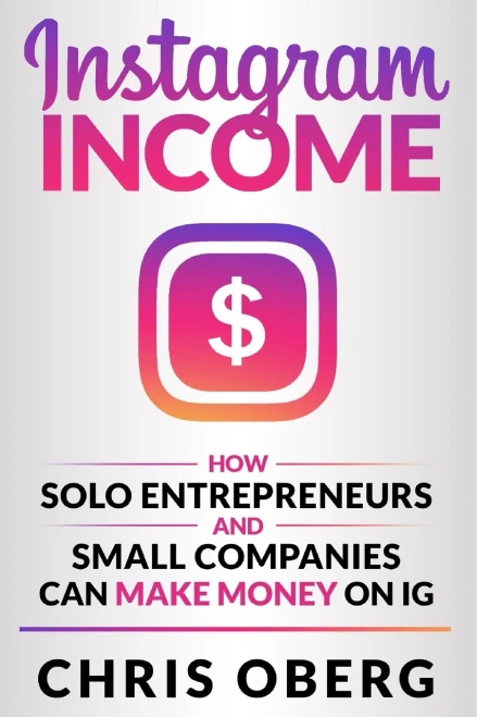 Instagram Income : How Solo Entrepreneurs and Small Companies Can Make Money on IG