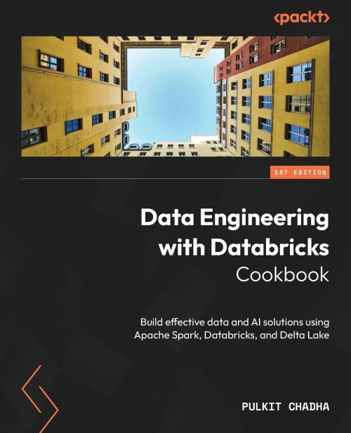 Data Engineering with Databricks Cookbook : Build Effective Data and AI Solutions Using Apache Spark, Databricks, and Delta Lake
