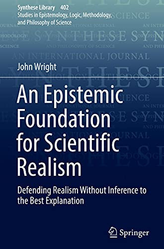 An Epistemic Foundation For Scientific Realism: Defending Realism Without Inference To The Best Explanation (Synthese Library, 402)