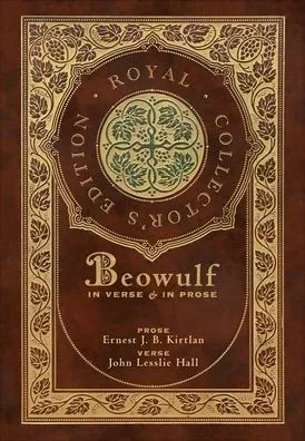 Beowulf in Verse & in Prose (Royal Collector's Edition) (Case Laminate Hardcover with Jacket) : Two Translations