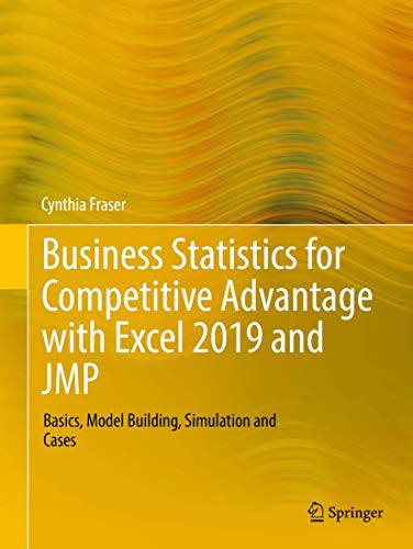 Business Statistics For Competitive Advantage With Excel 2019 And Jmp: Basics, Model Building, Simulation And Cases